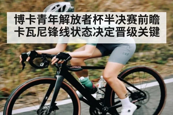 博卡青年解放者杯半决赛前瞻 卡瓦尼锋线状态决定晋级关键